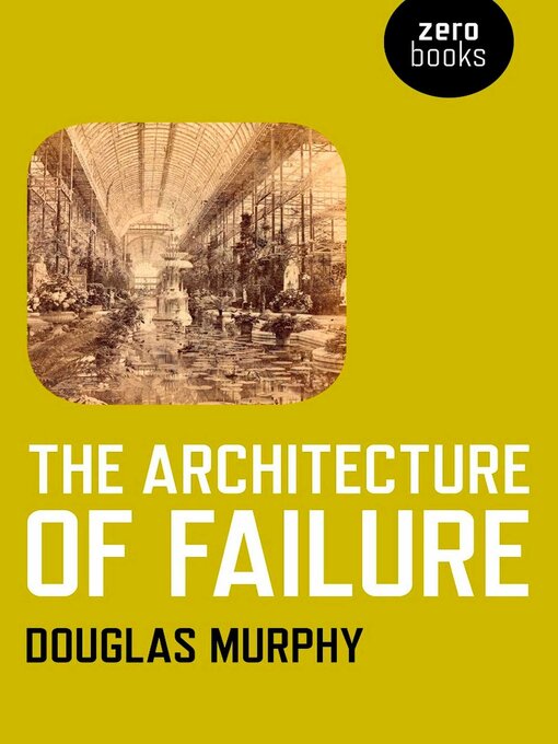 Title details for The Architecture of Failure by Douglas Murphy - Available